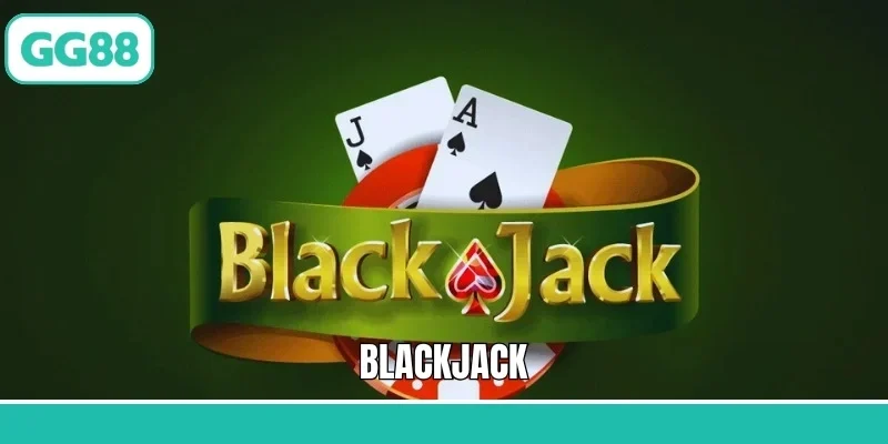 Blackjack - Trải Nghiệm Siêu Phẩm Casino Đình Đám Số 1 Hiện Nay