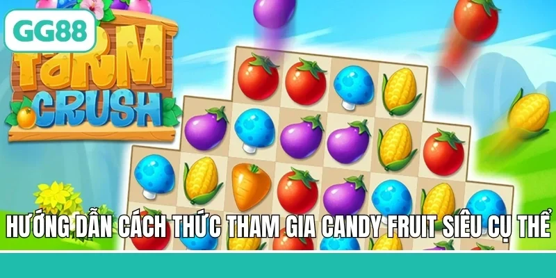 Candy Fruit - Siêu Phẩm Game Slot Đầy Màu Sắc Tại GG88 3 Hướng dẫn cách thức tham gia Candy Fruit siêu cụ thể