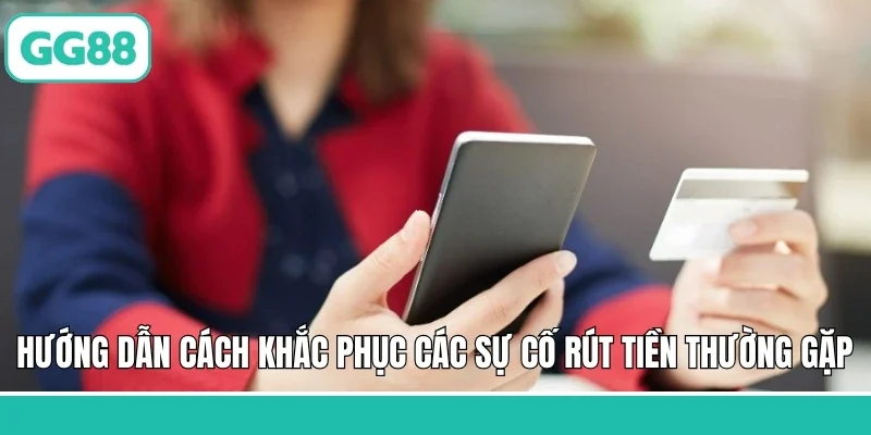 Hướng dẫn cách khắc phục các sự cố rút tiền thường gặp