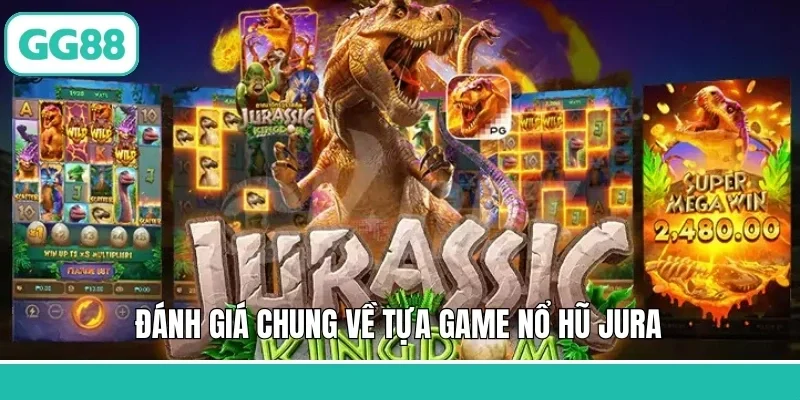 Đánh giá chung về tựa game nổ hũ Jura