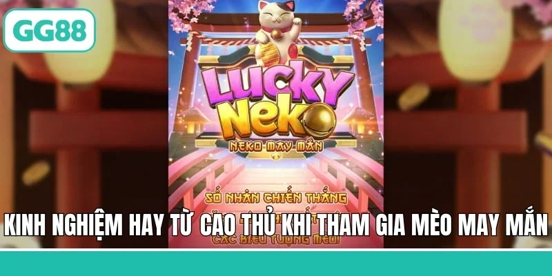 Neko May Mắn - Trò Chơi Slot Game Đỉnh Cao Tại GG88 3 Kinh nghiệm hay từ cao thủ khi tham gia mèo may mắn