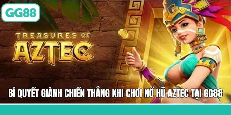 Nổ Hũ AZTEC - Khám Phá Thế Giới Cổ Đại, Phần Thưởng Lớn 3 Bí quyết giành chiến thắng khi chơi nổ hũ AZTEC tại GG88