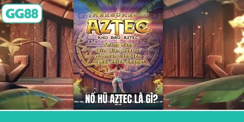 Nổ Hũ AZTEC - Khám Phá Thế Giới Cổ Đại, Phần Thưởng Lớn 1 Nổ hũ AZTEC là gì?