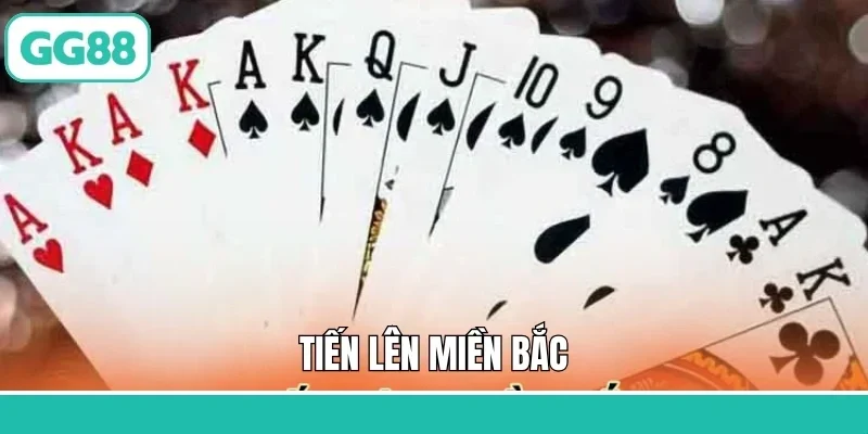 Tiến Lên Miền Bắc - Trải Nghiệm Game Bài Nổi Tiếng Tại GG88