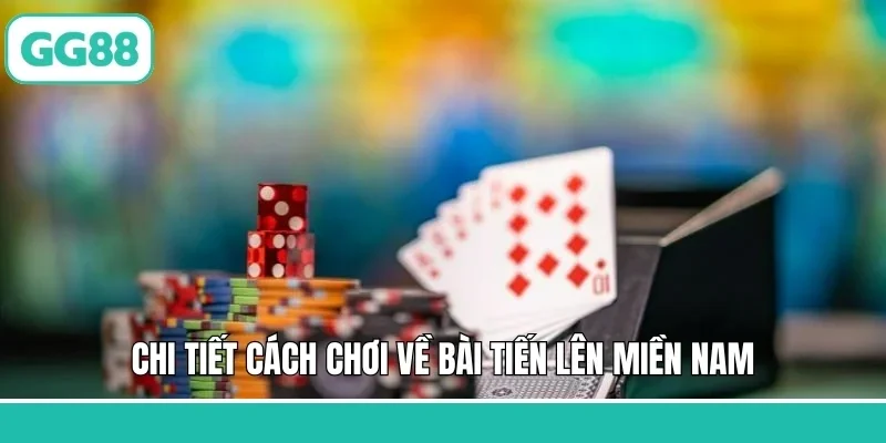Tiến Lên Miền Nam - Game Bài Trong Thời Đại Công Nghệ Số 3 Chi tiết cách chơi về bài Tiến lên miền Nam