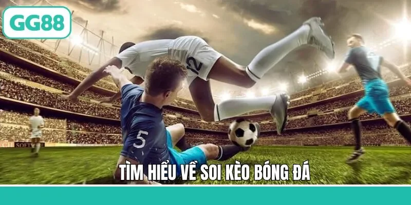 Soi Kèo Bóng Đá - Bí Kíp Vào Tiền Thông Minh Cùng GG88 1 Giới thiệu về phương pháp hiệu quả trong cá độ