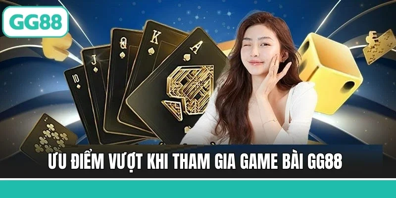Ưu điểm vượt khi tham gia game bài GG88 